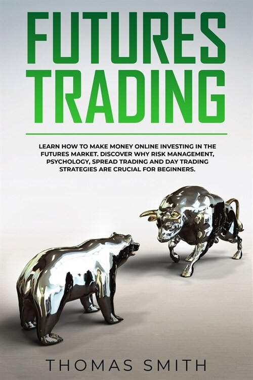 Futures Trading: Learn How to Make Money Online Investing in the Futures Market. Discover why Risk Management, Psychology, Spread Tradi (Paperback)