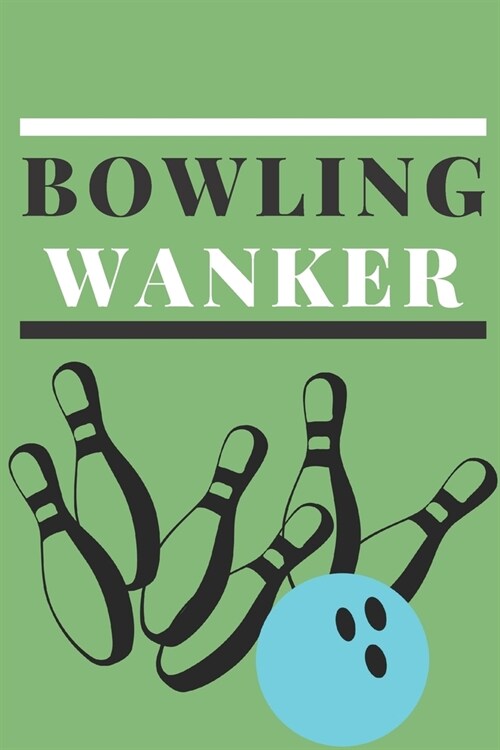 Bowling Wanker - Notebook: Bowling gifts for bowling lovers, men, women, boys and girls - Lined notebook/journal/logbook/diary/jotter (Paperback)