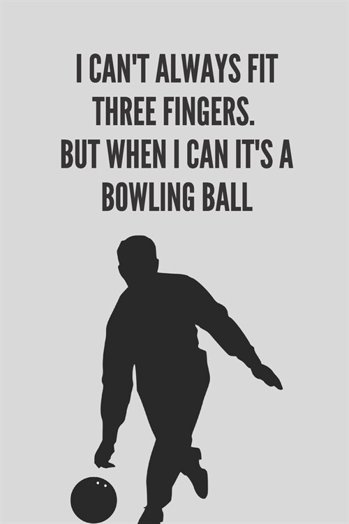 I cant always fit three fingers. But when i can its a bowling ball - Notebook: Bowling gifts for bowling lovers, men, women, boys and girls - Lined (Paperback)