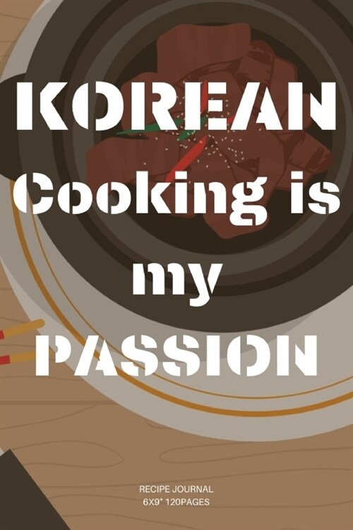 Korean Cooking is my passion: A blank Recipe Journal to write Ideas Notebook Kitchen Novelty Gift Diary for KOREAN KITCHEN cook Lovers, Lined Bakery (Paperback)