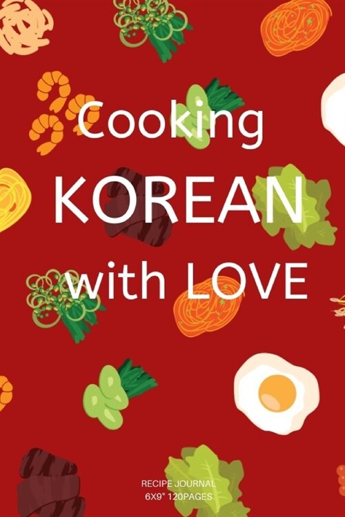 Cooking KOREAN with LOVE: A blank Recipe Journal to write Ideas Notebook Kitchen Novelty Gift Diary for KOREAN KITCHEN cook Lovers, Lined Bakery (Paperback)