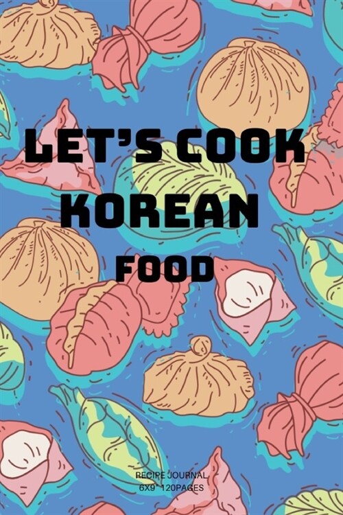 Lets cook KOREAN Food: A blank Recipe Journal to write Ideas Notebook Kitchen Novelty Gift Diary for KOREAN KITCHEN cook Lovers, Lined Dumpli (Paperback)