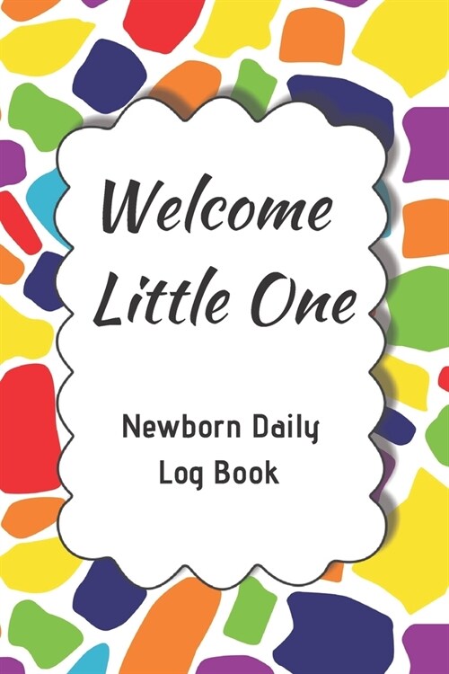 Welcome Little One Newborn Daily Log Book: Register Activities, Daily Care, Record Sleep, Diapers, Feed. Perfect Gift For New Moms Or Nannies ( Newbor (Paperback)