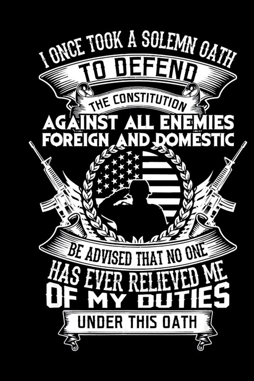 I Once Took A Solemn Oath To Defend: AMERICAN Oath Defend The Constitution Army Veterans day Notebook- 6 x 9 Blank Notebook, notebook journal, Dairy, (Paperback)