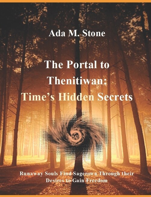 The Portal to Thenitiwan: Times Hidden Secrets: Runaway Souls Find Sagerowa Through their Desires to Gain Freedom (Paperback)