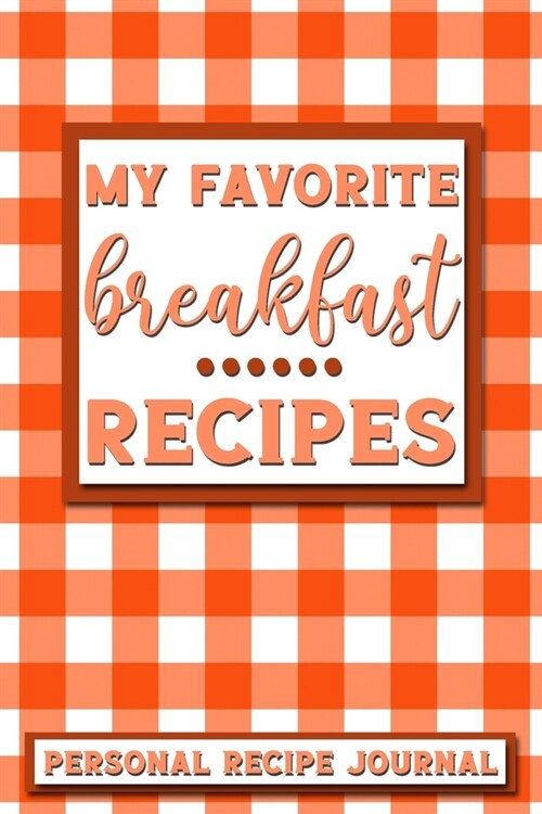 My Favorite Breakfast Recipes: Personal Recipe Journal - The Perfect Notebook for All Home Cooks to Record Their Favorite Recipes! MAKES A GREAT GIFT (Paperback)