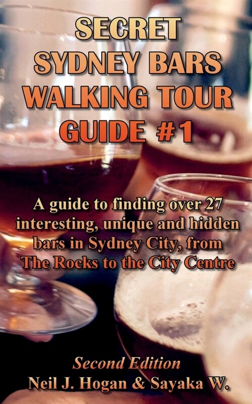 Secret Sydney Bars Walking Tour Guide #1: A guide to finding over 27 interesting, unique and hidden bars in Sydney City, from The Rocks to the City Ce (Paperback)