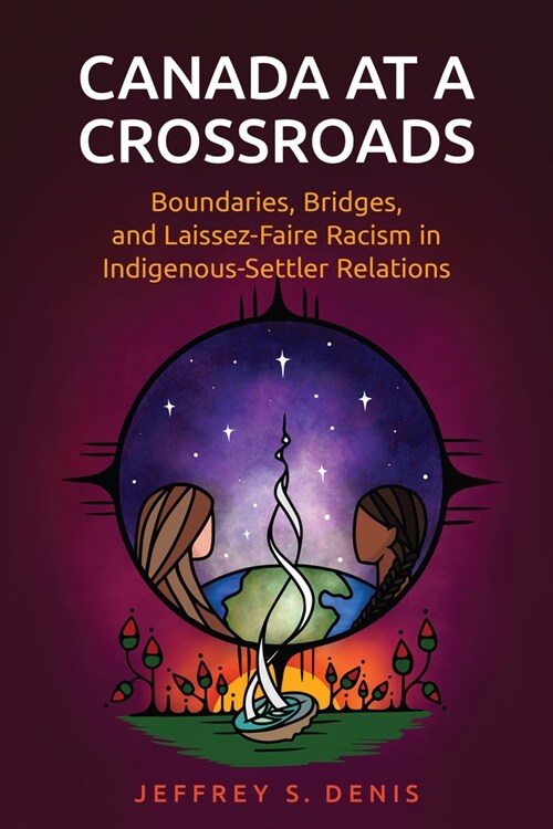 Canada at a Crossroads: Boundaries, Bridges, and Laissez-Faire Racism in Indigenous-Settler Relations (Hardcover)