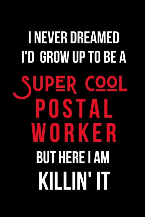 I Never Dreamed Id Grow Up to Be a Super Cool Postal Worker But Here I am Killin It: Inspirational Quotes Blank Lined Journal (Paperback)