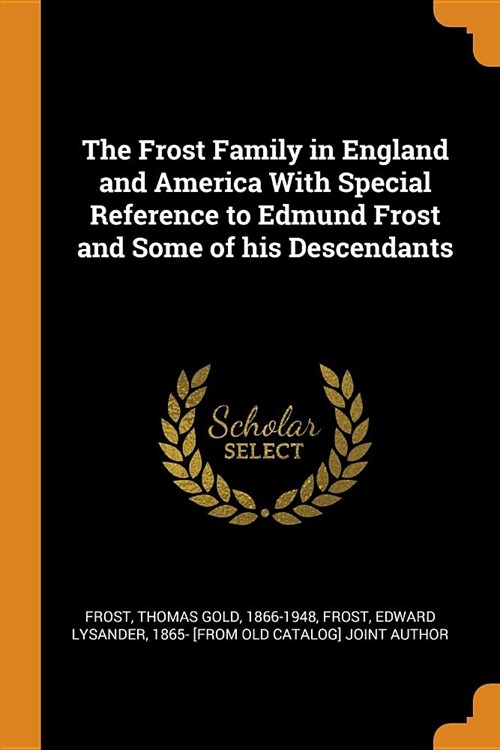 The Frost Family in England and America with Special Reference to Edmund Frost and Some of His Descendants (Paperback)