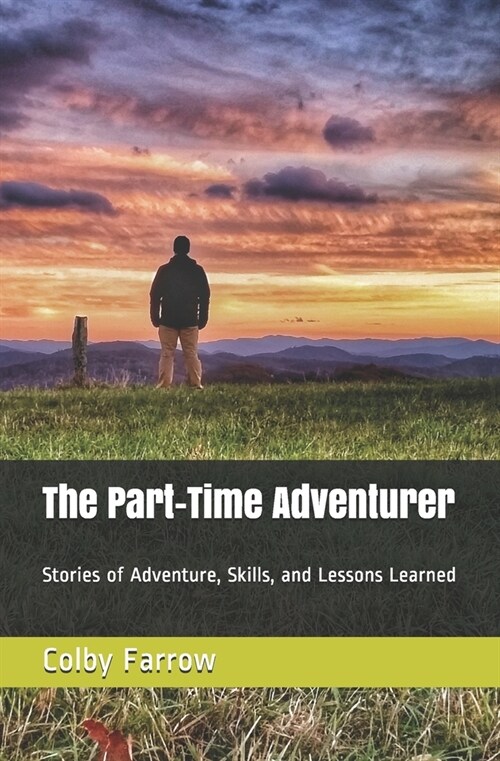 The Part-Time Adventurer: Stories of Adventure, Skills, and Lessons Learned (Paperback)