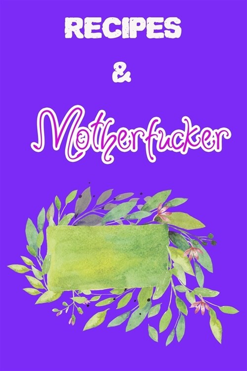 Recipes & Motherfucker: Blank Recipe Journal to Write In. When You In Love With Cooking, Spring and Vintage Leaves and Floral. (Paperback)