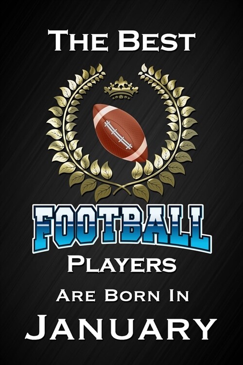 The Best Football Players Are Born In January: Funny Football Notebook Blank Lined Journal Birthday Gift for a Football Player Friend or Relative Fun (Paperback)