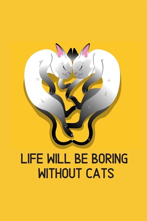 Life will be boring without cats: Blank Lined Cat Lover Notebook Journal & Planner - Funny Humor Animal Notebook Gift (Paperback)