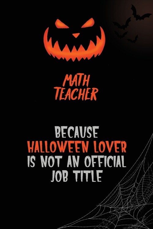 math teacher Because Halloween Lover Is Not An Official Job Title: 6x9 120 Pages Halloween Special Pumpkin Jack OLantern Blank Lined Paper Notebook J (Paperback)