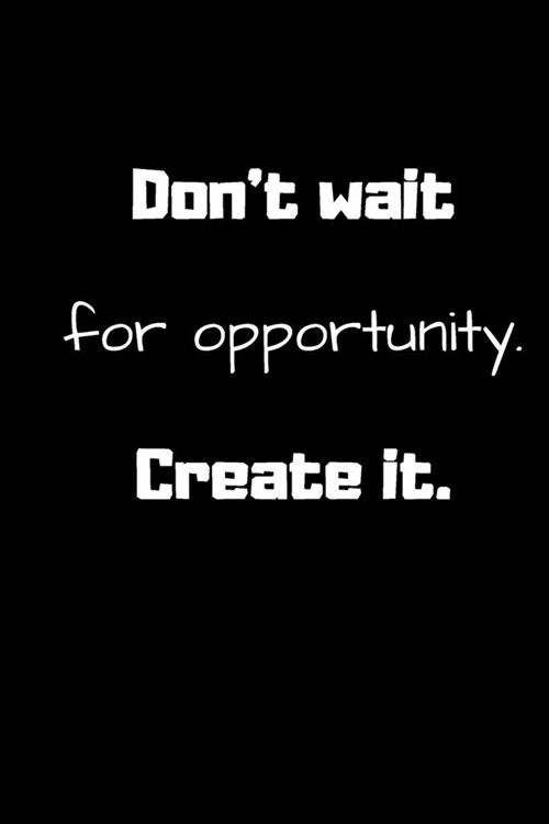 Dont wait for opportunity. Create it. (Work Notebook): Lined notebook (Paperback)