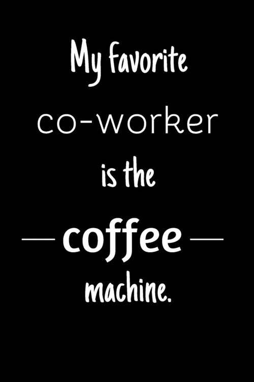 My favorite co-worker is the coffee machine. (Work Notebook): Lined notebook (Paperback)