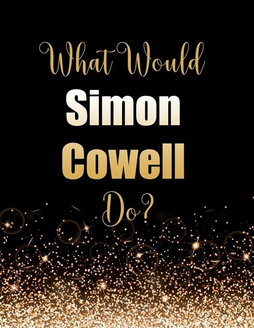 What Would Simon Cowell Do?: Large Notebook/Diary/Journal for Writing 100 Pages, Simon Cowell Gift for Fans (Paperback)