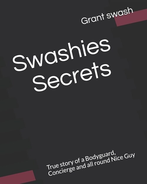Swashies secrets: True story of a Bodyguard, Concierge and all round nice Guy (Paperback)