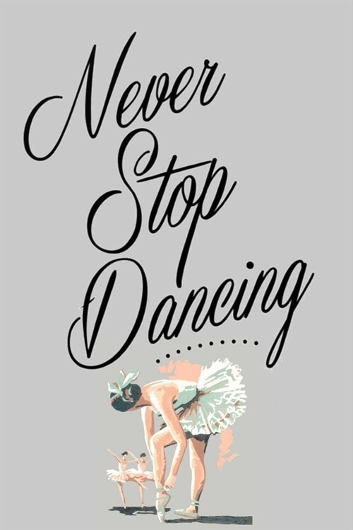 Never Stop Dancing: Dot Grid Journal, 110 Pages, 6X9 inch, Dance Quote on Gray matte cover, dotted notebook, bullet journaling, lettering, (Paperback)