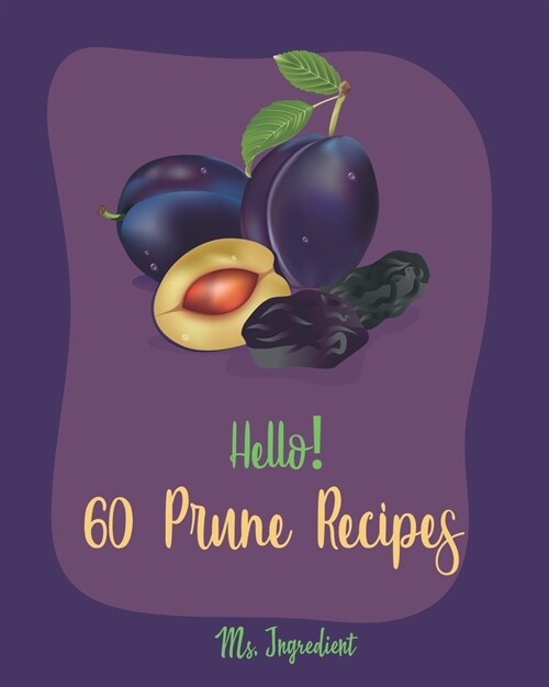 Hello! 60 Prune Recipes: Best Prune Cookbook Ever For Beginners [Bread Pudding Recipes, Beef Brisket Recipe, Stuffed Mushroom Recipe Book, Roas (Paperback)