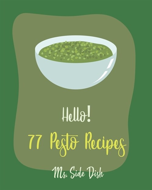 Hello! 77 Pesto Recipes: Best Pesto Cookbook Ever For Beginners [Basil Cookbook, Sun Dried Food, Tomato Sauce Cookbook, Pesto Recipe, Homemade (Paperback)