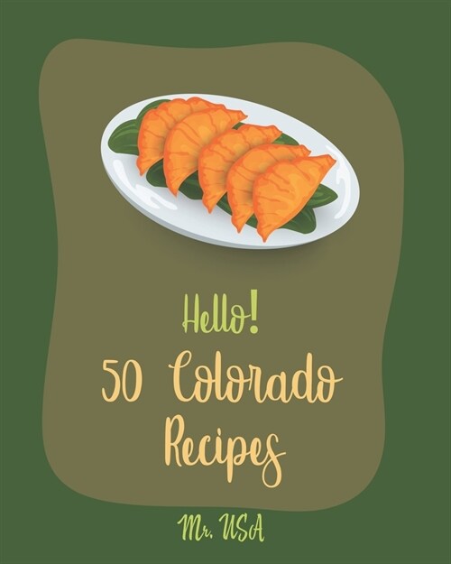 Hello! 50 Colorado Recipes: Best Colorado Cookbook Ever For Beginners [Trout Cookbook, Smoke Meat Cookbook, Smoked BBQ Cookbook, Smoked Fish Cookb (Paperback)