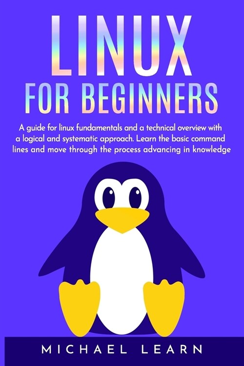Linux for beginners: A Guide for Linux fundamentals and technical overview whit a logical and systematic approach. Learn the basic command (Paperback)