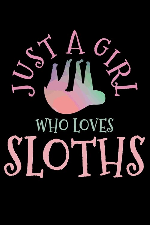 Just A Girl Who Loves Sloths: Sloth Notebook To Write In For School Work Planner Journal Organizer Diary To Do List Log Book Funny Cute Gift for Gir (Paperback)