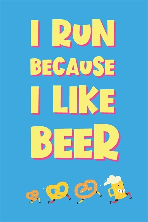 I Run Because I Like Beer: Funny Gag Notebook Novelty Gift Running, Jogging, Marathon Inspired Lovers Who Love Beer Blank Lined Journal to Jot Do (Paperback)