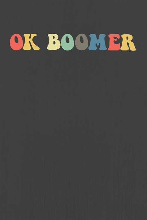 Ok Boomer: Write Notes, Stories, Poems, Ideas for the Future in this Blank Lined Notebook (Paperback)