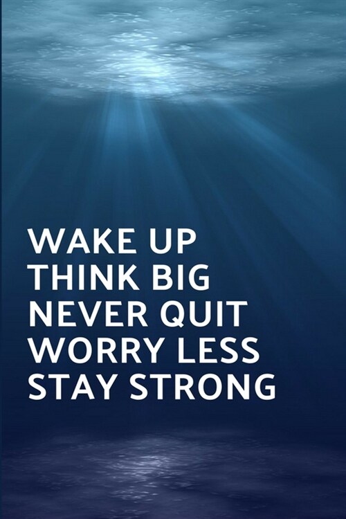 Wake Up Think Big Never Quit Worry Less Stay Strong: Lined Journal Notebook, 120 Pages, 6x9 Diary. Gift Notebook Journal Gifts for College Bound Stude (Paperback)