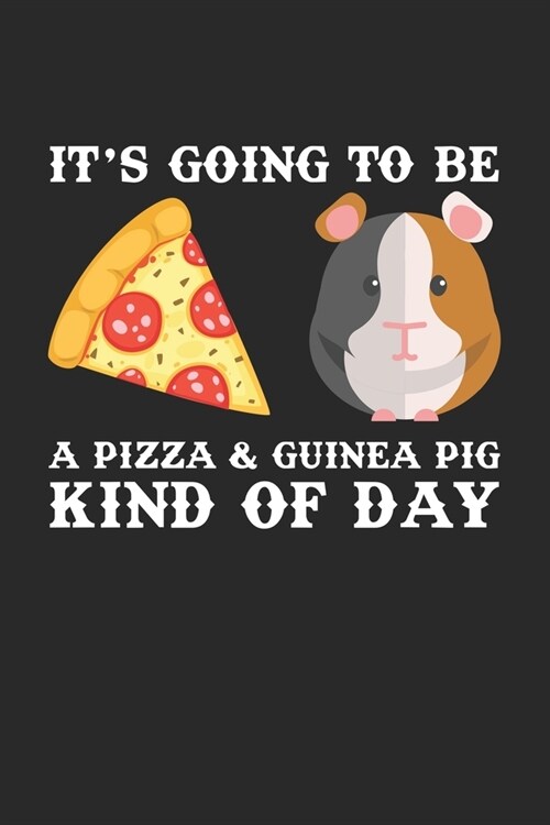 Its going to be a pizza & guinea pig kind of day: Funny Guinea Pig Owner and Pizza Lover Notebook 6x9 Inches 120 lined pages for notes Notebook 6x9 I (Paperback)