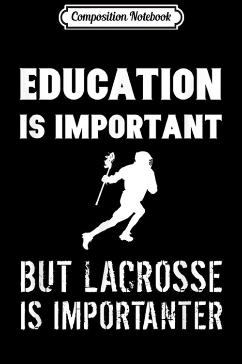 Composition Notebook: Education Is Important But Lacrosse Is Importanter Funny Journal/Notebook Blank Lined Ruled 6x9 100 Pages (Paperback)