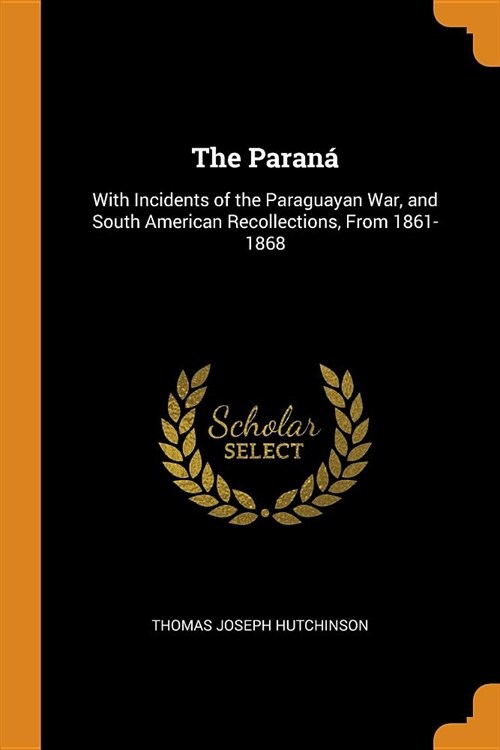 The Paran? With Incidents of the Paraguayan War, and South American Recollections, from 1861-1868 (Paperback)