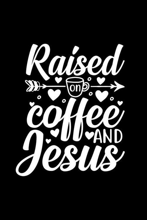 Raised On Coffee And Jesus: Lined Journal: Christian Coffee Lover Gift Notebook (Paperback)