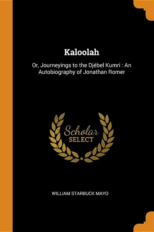 Kaloolah: Or, Journeyings to the Dj?el Kumri: An Autobiography of Jonathan Romer (Paperback)