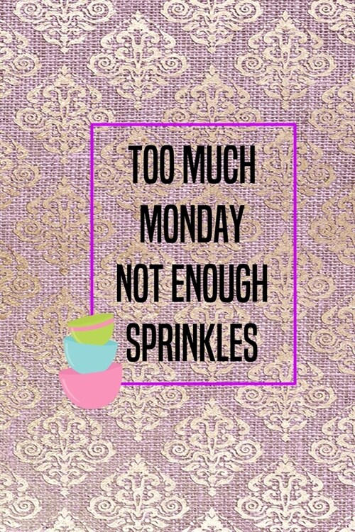 Too Much Monday Not Enough Sprinkles: All Purpose 6x9 Blank Lined Notebook Journal Way Better Than A Card Trendy Unique Gift Pink And Golden Texture B (Paperback)