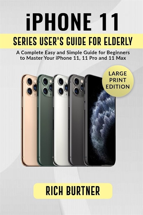 iPhone 11 Series Users Guide for Elderly: A Complete Easy and Simple Guide for Beginners to Master Your iPhone 11, 11 Pro and 11 Max (Paperback)