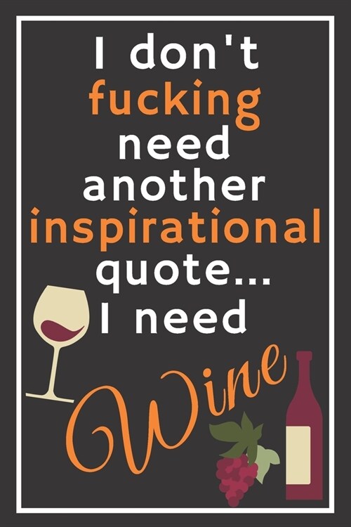I dont fucking need another inspirational quote... I need wine: Trendy 6x9 Lined Journal, Notebook To Record Your Thoughts, Blank Lined Diary, 120 pa (Paperback)