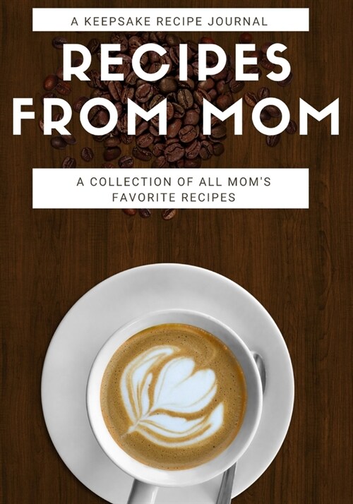 Recipes From Mom: A Keepsake Recipe Journal: A Collection of All Moms Favorite Recipes: Blank Recipe Journal Book To Write in Favorite (Paperback)