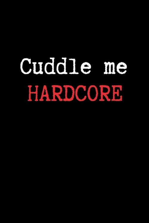 Cuddle Me Hardcore: BDSM Dominant Submissive Couples Lined Notebook - Adult Gifts Ideas for your Dominatrix Master Mistress DOM SUB. Naugh (Paperback)
