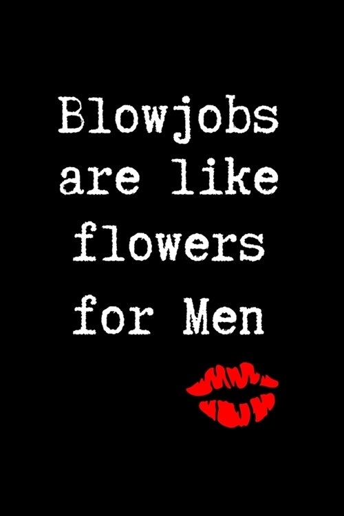 Blowjobs are Like Flowers for Men: BDSM Dominant Submissive Couples Lined Notebook - Adult Gifts Ideas for your Dominatrix Master Mistress DOM SUB. Na (Paperback)