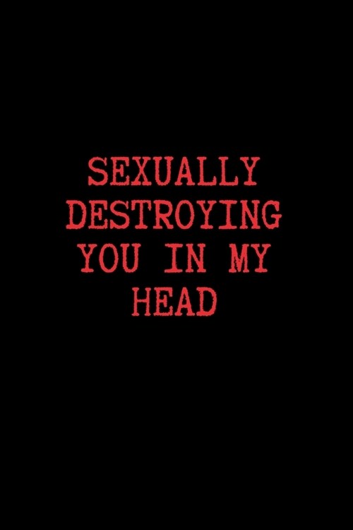 Sexually Destroying You in My Head: BDSM Dominant Submissive Couples Lined Notebook - Adult Gifts Ideas for your Dominatrix Master Mistress DOM SUB. N (Paperback)