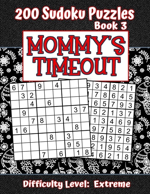 200 Sudoku Puzzles - Book 3, MOMMYS TIMEOUT, Difficulty Level Extreme: Stressed-out Mom - Take a Quick Break, Relax, Refresh - Perfect Quiet-Time Gif (Paperback)