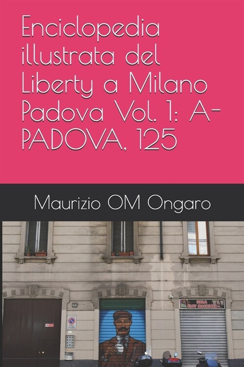 Enciclopedia illustrata del Liberty a Milano Padova Vol. 1: A-Padova, 125 (Paperback)