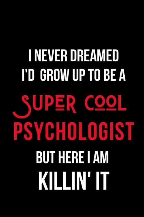 I Never Dreamed Id Grow Up to Be a Super Cool Psychologist But Here I am Killin It: Inspirational Quotes Blank Lined Journal (Paperback)