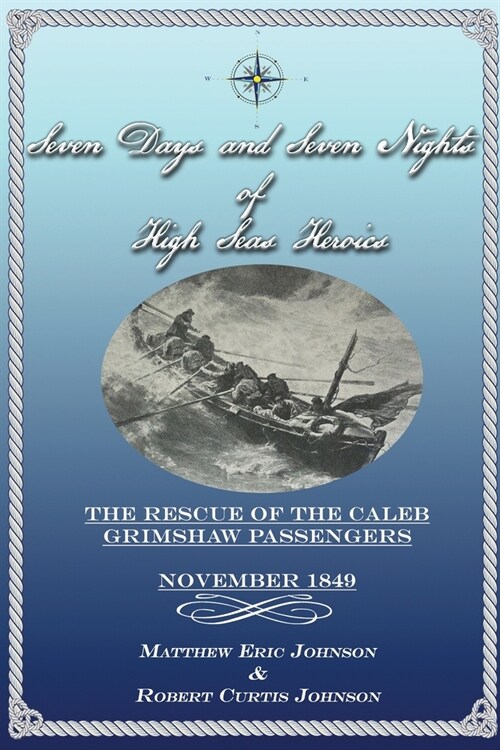Seven Days and Seven Nights of High Seas Heroics: The Rescue of the Caleb Grimshaw Passengers - November 1849 (Paperback)