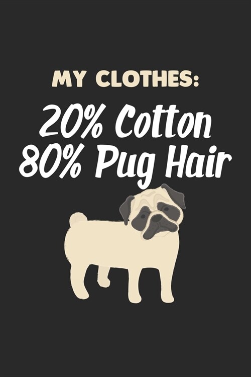 My Clothes: 20% Cotton 80% Pug Hair: Pug Hair Pet Funny Dog Owner Problems Notebook 6x9 Inches 120 lined pages for notes Notebook (Paperback)