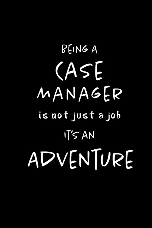 Being a Case Manager is not a Job, Its an Adventure: Blank Lined Journal Notebook Diary - a Perfect Birthday, Appreciation day, Business conference, (Paperback)